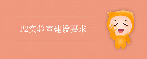 P2实验室建设公司：P2实验室建设要求